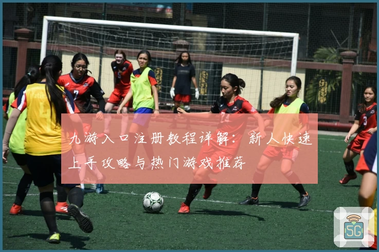 九游入口注册教程详解:新人快速上手攻略与热门游戏推荐