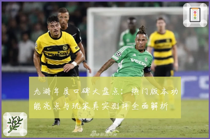 九游年度口碑大盘点:热门版本功能亮点与玩家真实测评全面解析