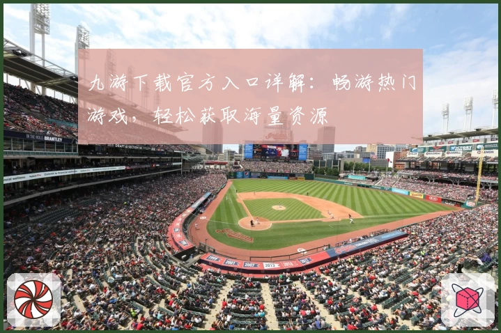 九游下载官方入口详解:畅游热门游戏,轻松获取海量资源