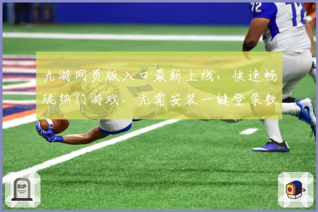 九游网页版入口最新上线，快速畅玩热门游戏，无需安装一键登录教程