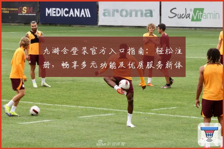 九游会登录官方入口指南:轻松注册,畅享多元功能及优质服务新体验