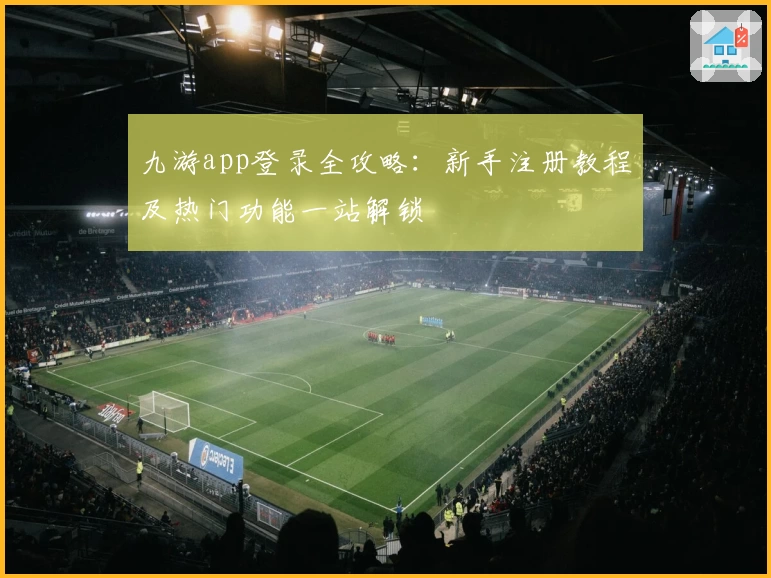 九游app登录全攻略：新手注册教程及热门功能一站解锁